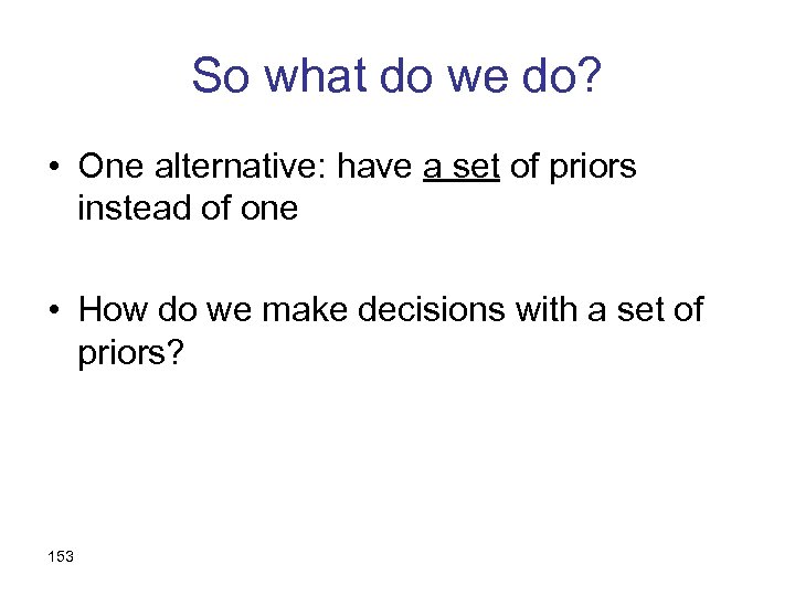 So what do we do? • One alternative: have a set of priors instead