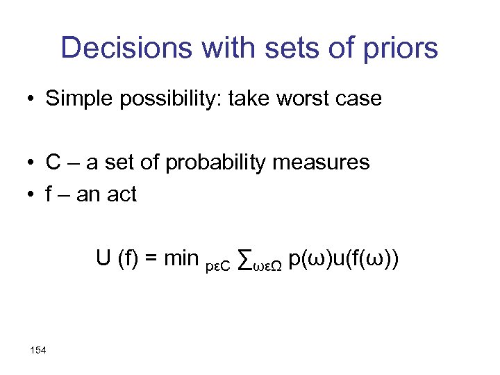 Decisions with sets of priors • Simple possibility: take worst case • C –