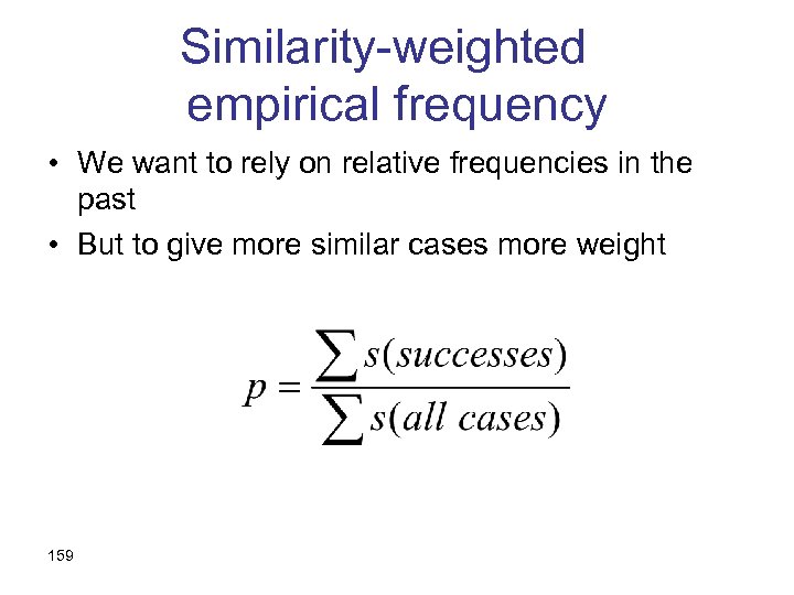 Similarity-weighted empirical frequency • We want to rely on relative frequencies in the past