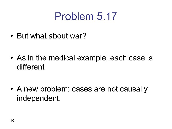 Problem 5. 17 • But what about war? • As in the medical example,