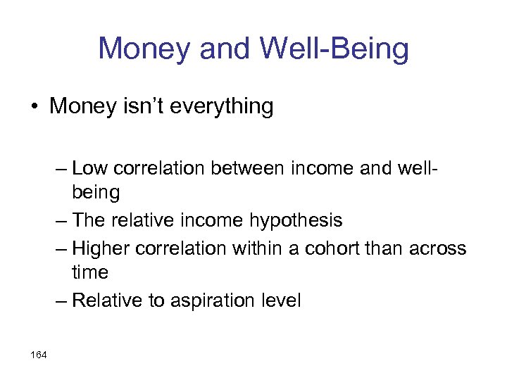 Money and Well-Being • Money isn’t everything – Low correlation between income and wellbeing