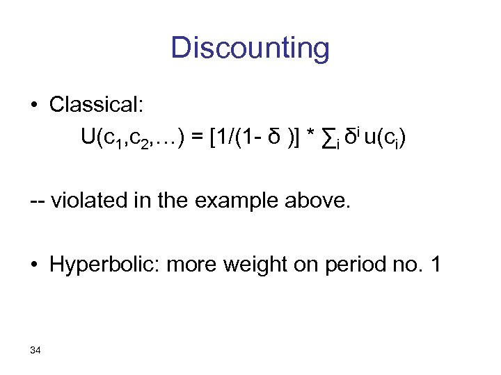 Discounting • Classical: U(c 1, c 2, …) = [1/(1 - δ )] *