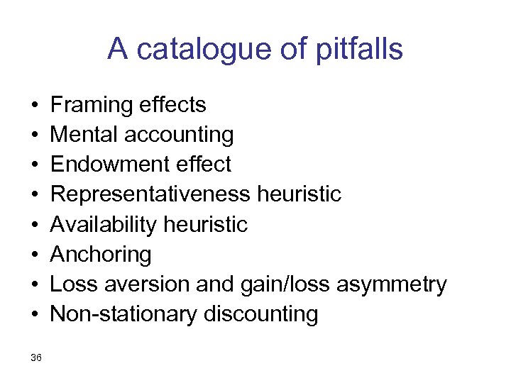 A catalogue of pitfalls • • 36 Framing effects Mental accounting Endowment effect Representativeness