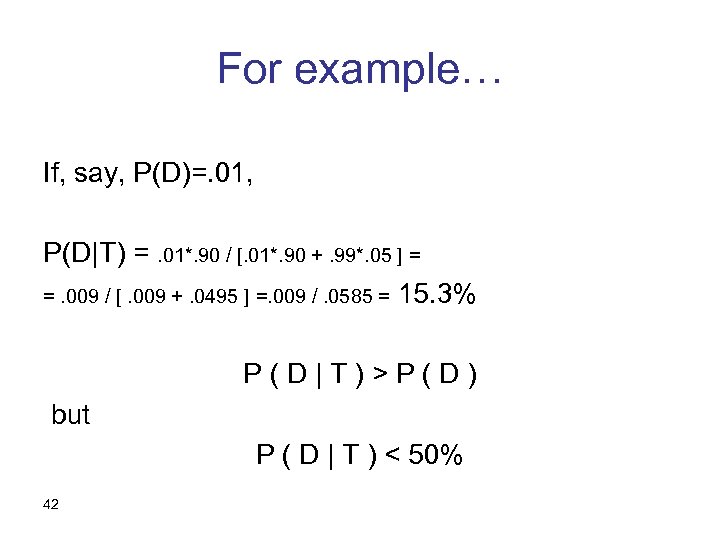 For example… If, say, P(D)=. 01, P(D|T) =. 01*. 90 / [. 01*. 90