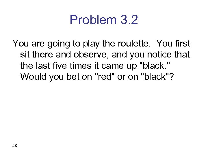 Problem 3. 2 You are going to play the roulette. You first sit there