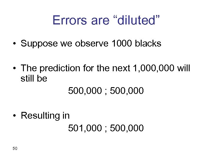 Errors are “diluted” • Suppose we observe 1000 blacks • The prediction for the