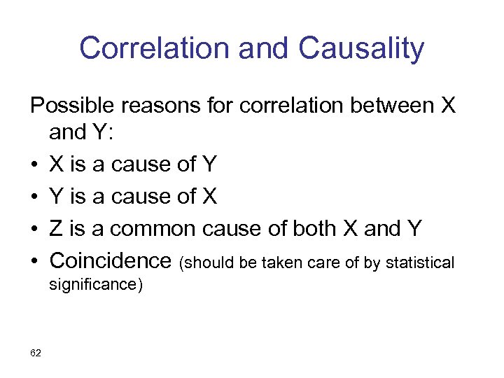 Correlation and Causality Possible reasons for correlation between X and Y: • X is