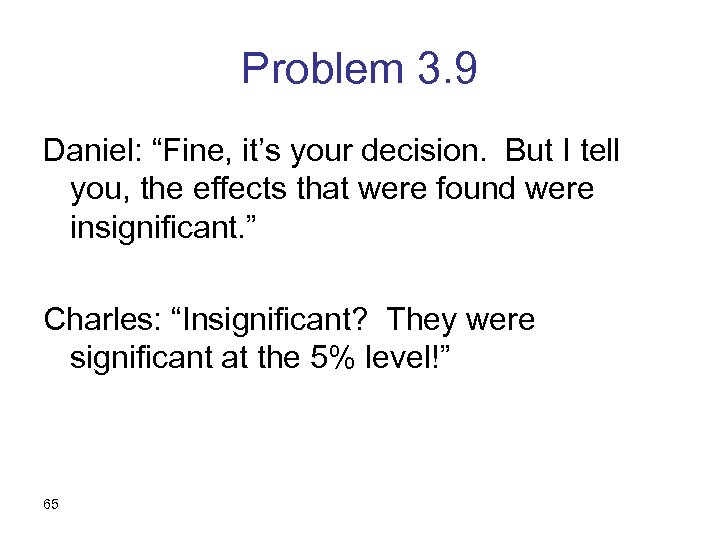 Problem 3. 9 Daniel: “Fine, it’s your decision. But I tell you, the effects