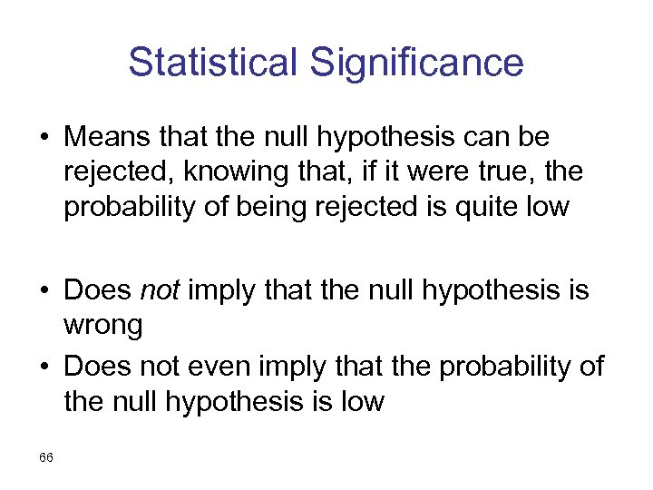 Statistical Significance • Means that the null hypothesis can be rejected, knowing that, if