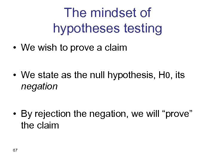 The mindset of hypotheses testing • We wish to prove a claim • We