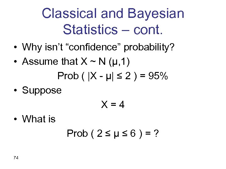 Classical and Bayesian Statistics – cont. • Why isn’t “confidence” probability? • Assume that