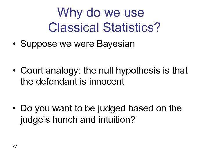 Why do we use Classical Statistics? • Suppose we were Bayesian • Court analogy: