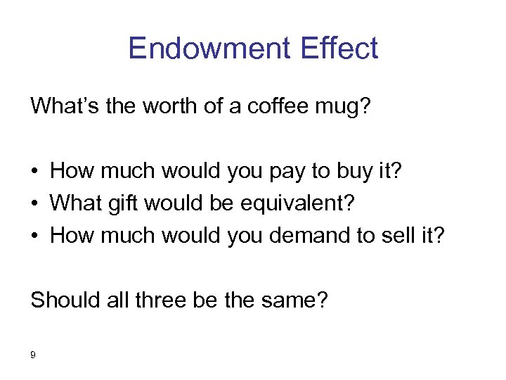 Endowment Effect What’s the worth of a coffee mug? • How much would you