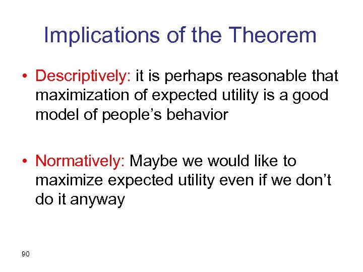 Implications of the Theorem • Descriptively: it is perhaps reasonable that maximization of expected