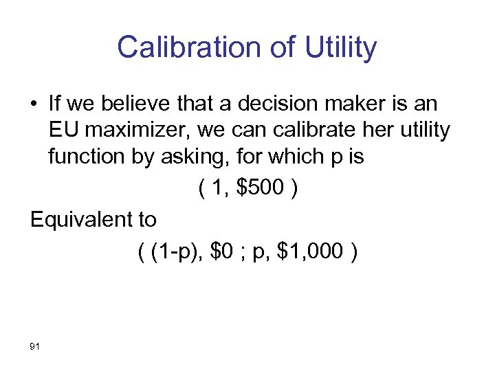 Calibration of Utility • If we believe that a decision maker is an EU