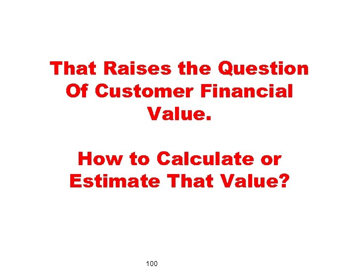 That Raises the Question Of Customer Financial Value. How to Calculate or Estimate That