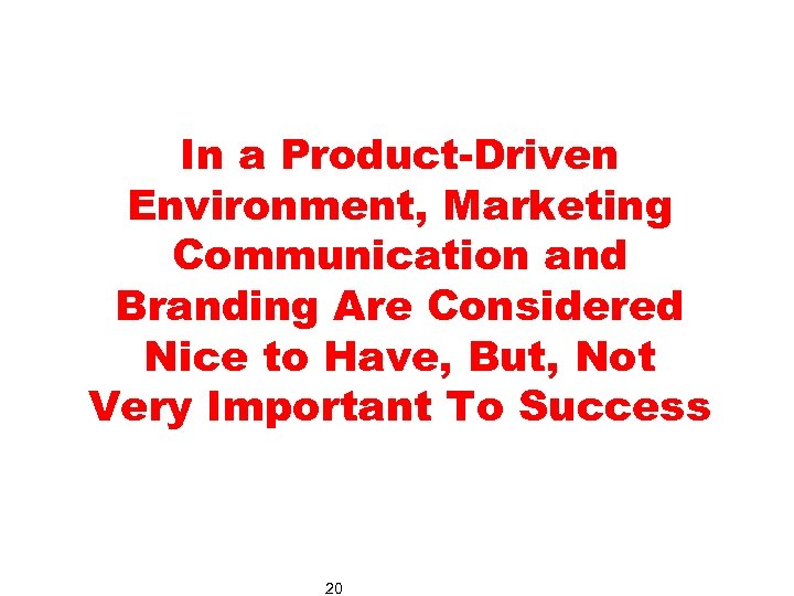In a Product-Driven Environment, Marketing Communication and Branding Are Considered Nice to Have, But,