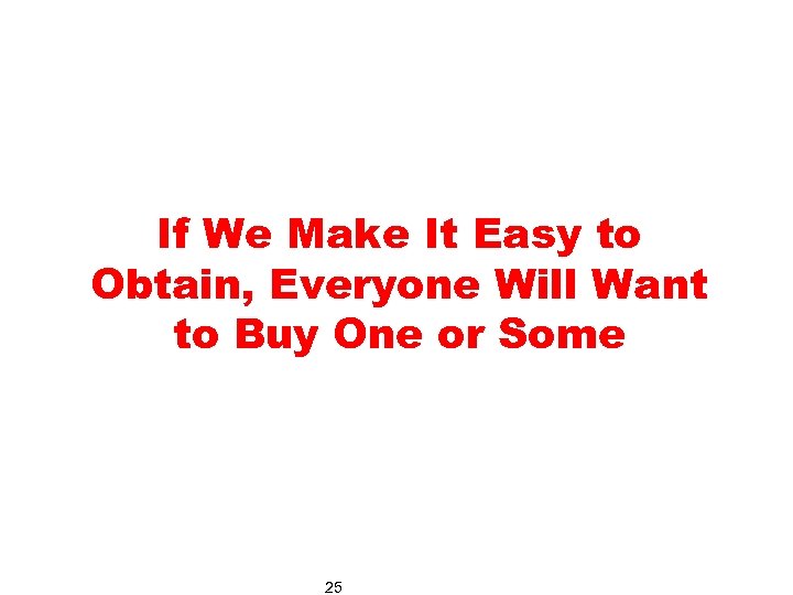 If We Make It Easy to Obtain, Everyone Will Want to Buy One or
