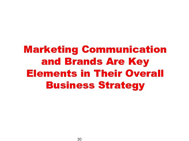 Marketing Communication and Brands Are Key Elements in Their Overall Business Strategy 30 
