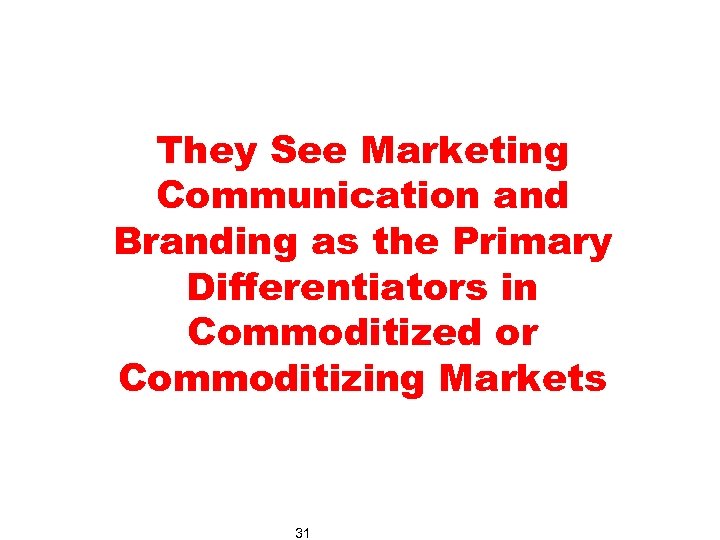 They See Marketing Communication and Branding as the Primary Differentiators in Commoditized or Commoditizing