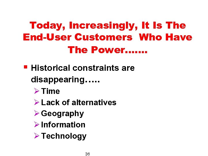 Today, Increasingly, It Is The End-User Customers Who Have The Power……. § Historical constraints