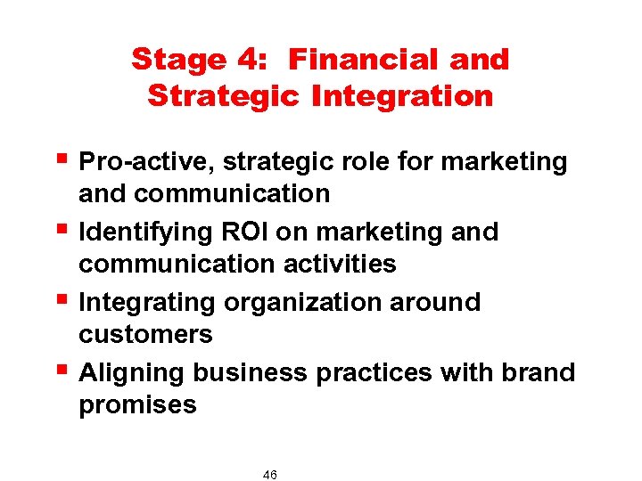 Stage 4: Financial and Strategic Integration § Pro-active, strategic role for marketing § §