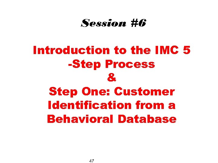 Session #6 Introduction to the IMC 5 -Step Process & Step One: Customer Identification