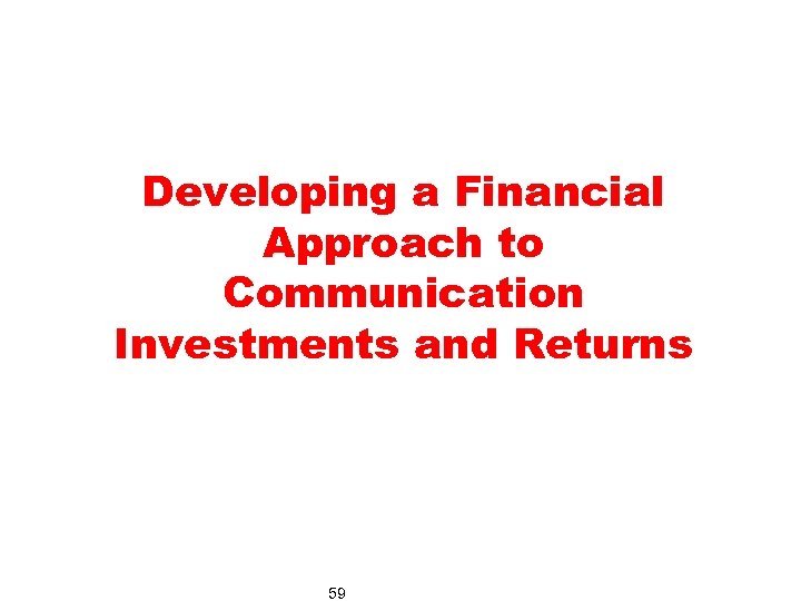 Developing a Financial Approach to Communication Investments and Returns 59 