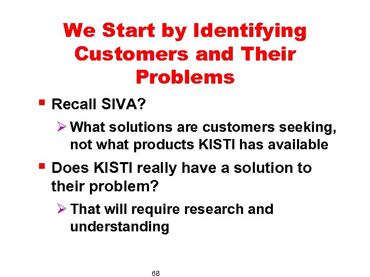We Start by Identifying Customers and Their Problems § Recall SIVA? Ø What solutions