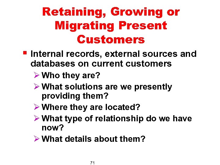 Retaining, Growing or Migrating Present Customers § Internal records, external sources and databases on