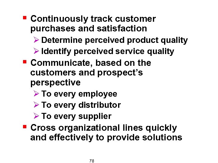 § Continuously track customer purchases and satisfaction Ø Determine perceived product quality Ø Identify