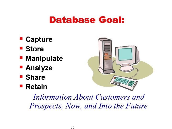 Database Goal: § Capture § Store § Manipulate § Analyze § Share § Retain