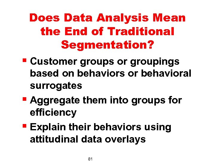 Does Data Analysis Mean the End of Traditional Segmentation? § Customer groups or groupings
