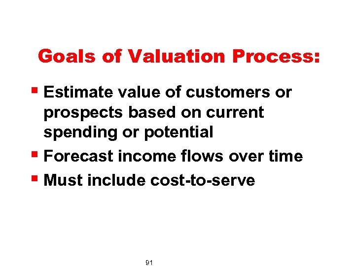 Goals of Valuation Process: § Estimate value of customers or prospects based on current