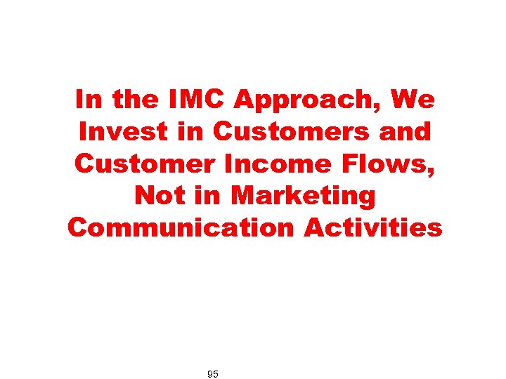 In the IMC Approach, We Invest in Customers and Customer Income Flows, Not in