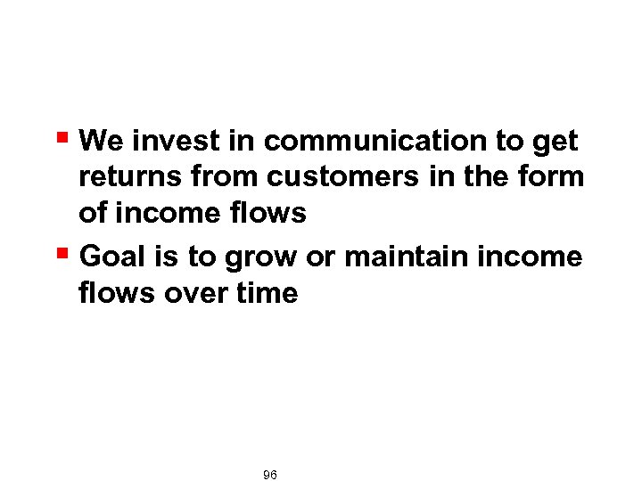 § We invest in communication to get returns from customers in the form of