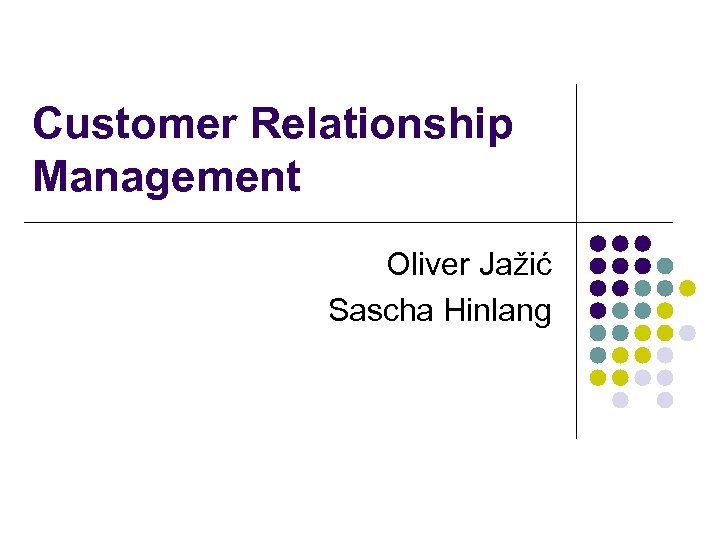 Customer Relationship Management Oliver Jažić Sascha Hinlang 