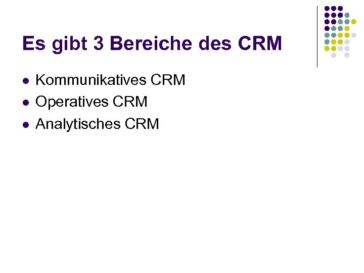 Es gibt 3 Bereiche des CRM l l l Kommunikatives CRM Operatives CRM Analytisches