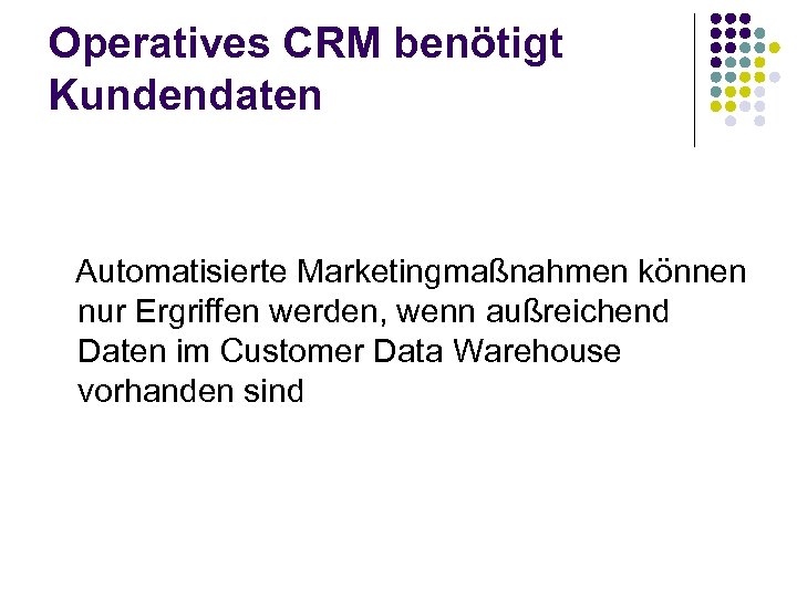 Operatives CRM benötigt Kundendaten Automatisierte Marketingmaßnahmen können nur Ergriffen werden, wenn außreichend Daten im