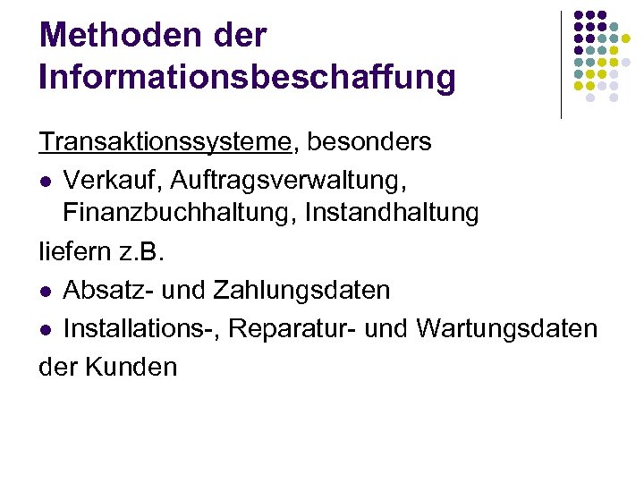 Methoden der Informationsbeschaffung Transaktionssysteme, besonders l Verkauf, Auftragsverwaltung, Finanzbuchhaltung, Instandhaltung liefern z. B. l