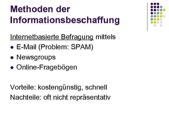 Methoden der Informationsbeschaffung Internetbasierte Befragung mittels l E-Mail (Problem: SPAM) l Newsgroups l Online-Fragebögen