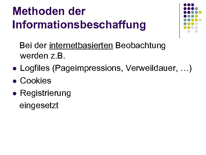 Methoden der Informationsbeschaffung Bei der internetbasierten Beobachtung werden z. B. l Logfiles (Pageimpressions, Verweildauer,