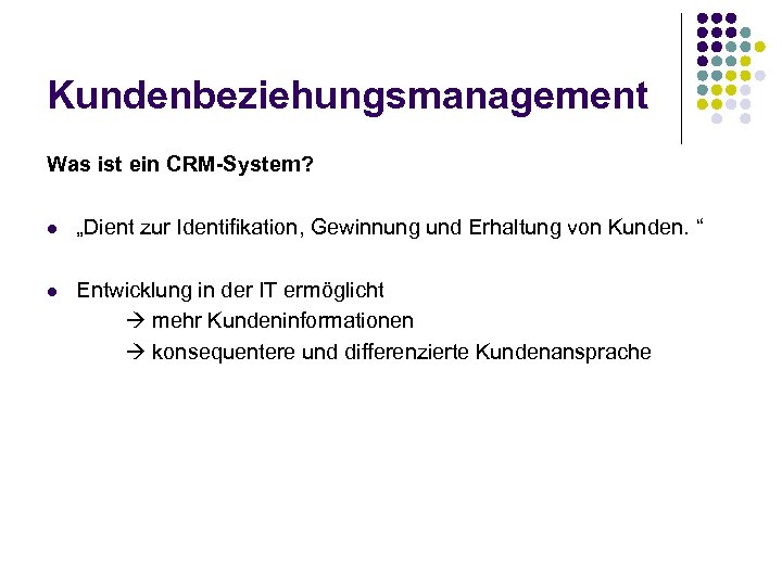 Kundenbeziehungsmanagement Was ist ein CRM-System? l „Dient zur Identifikation, Gewinnung und Erhaltung von Kunden.