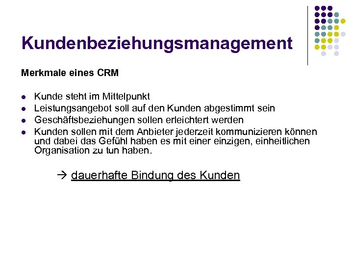 Kundenbeziehungsmanagement Merkmale eines CRM l l Kunde steht im Mittelpunkt Leistungsangebot soll auf den