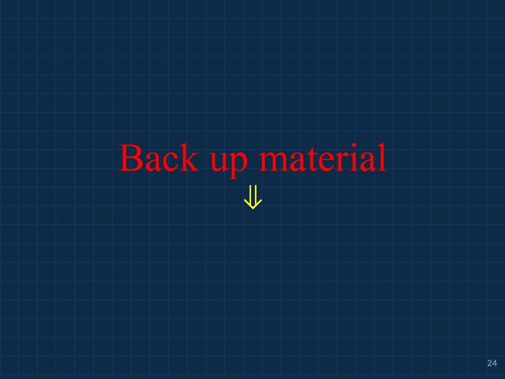 Back up material ⇓ 24 