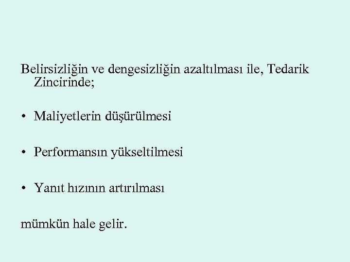 Belirsizliğin ve dengesizliğin azaltılması ile, Tedarik Zincirinde; • Maliyetlerin düşürülmesi • Performansın yükseltilmesi •