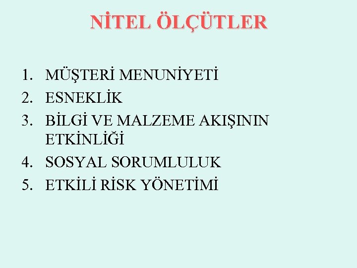 NİTEL ÖLÇÜTLER 1. MÜŞTERİ MENUNİYETİ 2. ESNEKLİK 3. BİLGİ VE MALZEME AKIŞININ ETKİNLİĞİ 4.