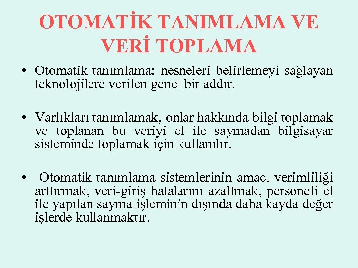 OTOMATİK TANIMLAMA VE VERİ TOPLAMA • Otomatik tanımlama; nesneleri belirlemeyi sağlayan teknolojilere verilen genel
