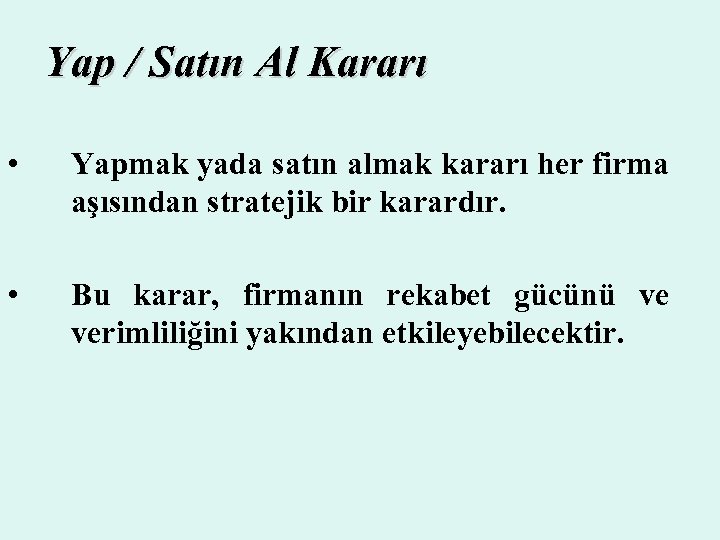 Yap / Satın Al Kararı • Yapmak yada satın almak kararı her firma aşısından