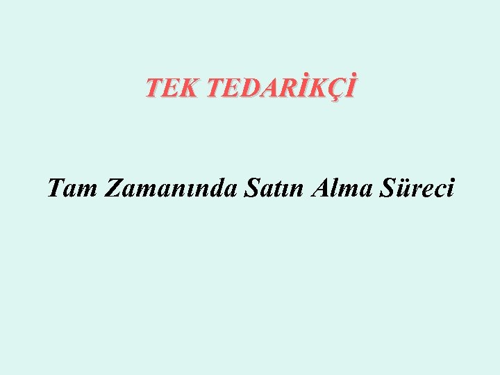 TEK TEDARİKÇİ Tam Zamanında Satın Alma Süreci 